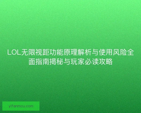 LOL无限视距功能原理解析与使用风险全面指南揭秘与玩家必读攻略